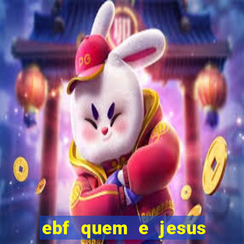 ebf quem e jesus ebf jesus meu super heroi